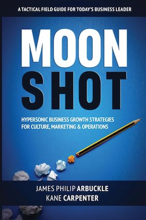 Moonshot: Hypersonic Business Growth Strategies for Culture, Marketing & Operations by James Philip Arbuckle and Kane Carpenter