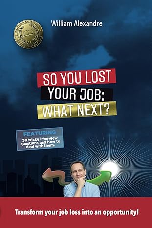 So You Lost Your Job: What Next? by William Alexandre