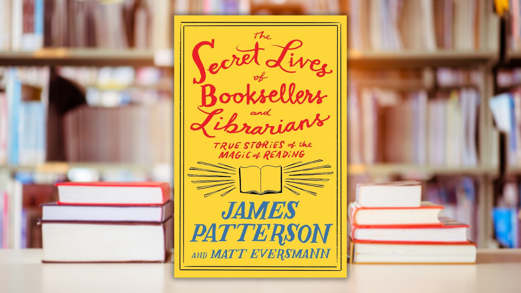 The Secret Lives of Booksellers and Librarians by James Patterson and Matt Eversmann