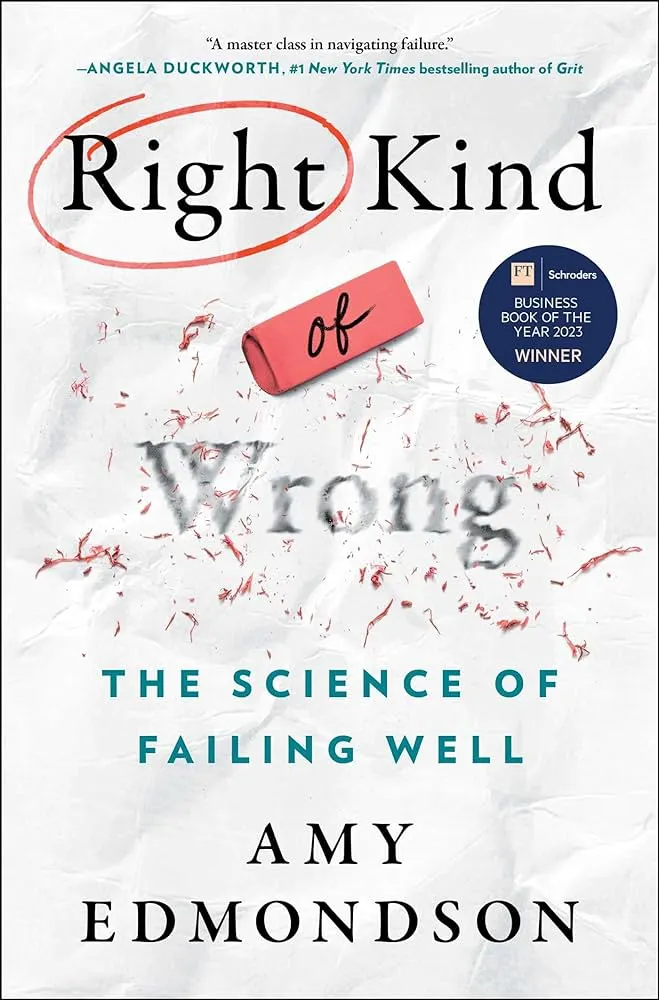 Right Kind of Wrong: The Science of Failing Well  by Amy C. Edmondson 